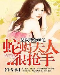 總裁聘金88億：蛇蠍夫人很搶手