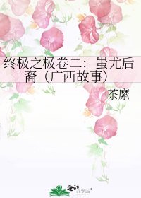 《终极之极卷二:蚩尤后裔(广西故事)》