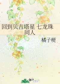 《回到贝吉塔星 七龙珠同人》