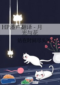 《HP潘卢翻译 - 月光与花》