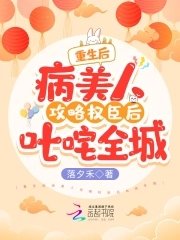 《重生後病美人攻略權臣後叱吒全城》